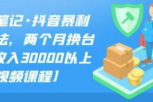 S先生笔记·抖音暴利带货玩法，两个月换台车,月收入30000以上【视频课程】