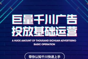 网川教育巨量千川广告投放基础运营，带你认知千川快速上手