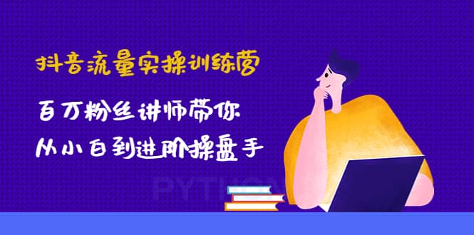 抖音流量实操训练营：百万粉丝讲师带你从小白到进阶操盘手插图