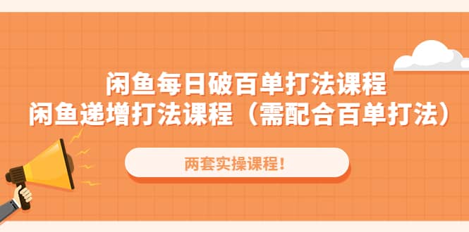 闲鱼每日破百单打法实操课程 闲鱼递增打法课程（需配合百单打法）插图