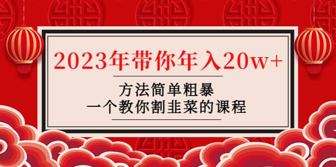 韭菜-联盟· 2023年带你年入20w 方法简单粗暴，一个教你割韭菜的课程插图