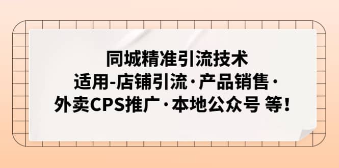 同城精准引流技术：适用-店铺引流·产品销售·外卖CPS推广·本地公众号 等插图