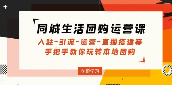 同城生活团购运营课：入驻-引流-运营-直播搭建等 玩转本地团购(无水印)插图