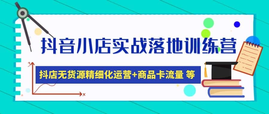 抖音小店实战落地训练营：抖店无货源精细化运营，商品卡流量等等（22节）插图