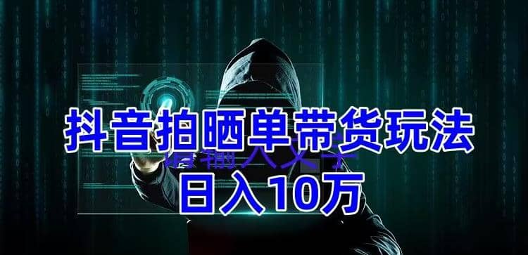 抖音拍晒单带货玩法分享 项目整体流程简单 有团队实测【教程 素材】插图