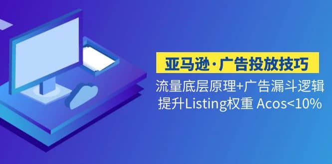 亚马逊·广告投放技巧流量底层 广告漏斗逻辑 提升Listing权重 Acos<10%插图