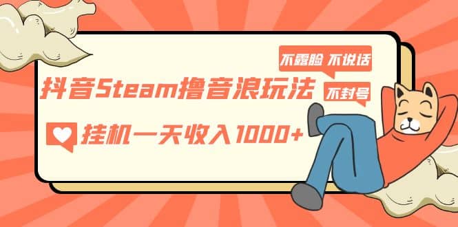 抖音Steam撸音浪玩法 不露脸 不说话 不封号 社恐人群福音插图