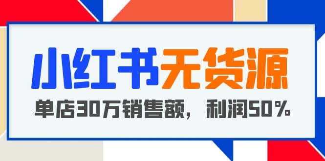 小红书无货源项目：从0-1从开店到爆单，单店30万销售额，利润50%，干货分享插图