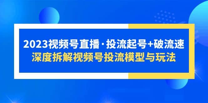 2023视频号直播·投流起号 破流速，深度拆解视频号投流模型与玩法插图