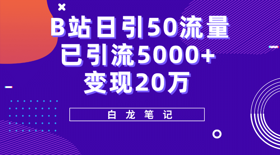 B站日引50 流量，实战已引流5000 变现20万，超级实操课程插图