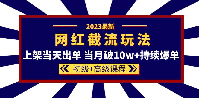 2023网红·同款截流玩法【初级 高级课程】上架当天出单 当月破10w 持续爆单插图