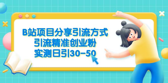 B站项目分享引流方式，引流精准创业粉，实测日引30-50插图