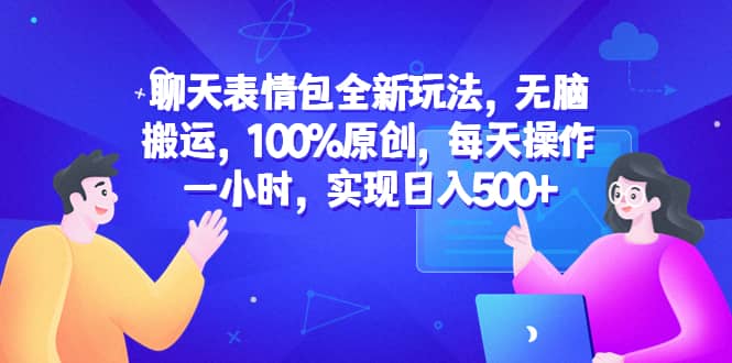 聊天表情包全新玩法，无脑搬运，100%原创，每天操作一小时，实现日入500插图