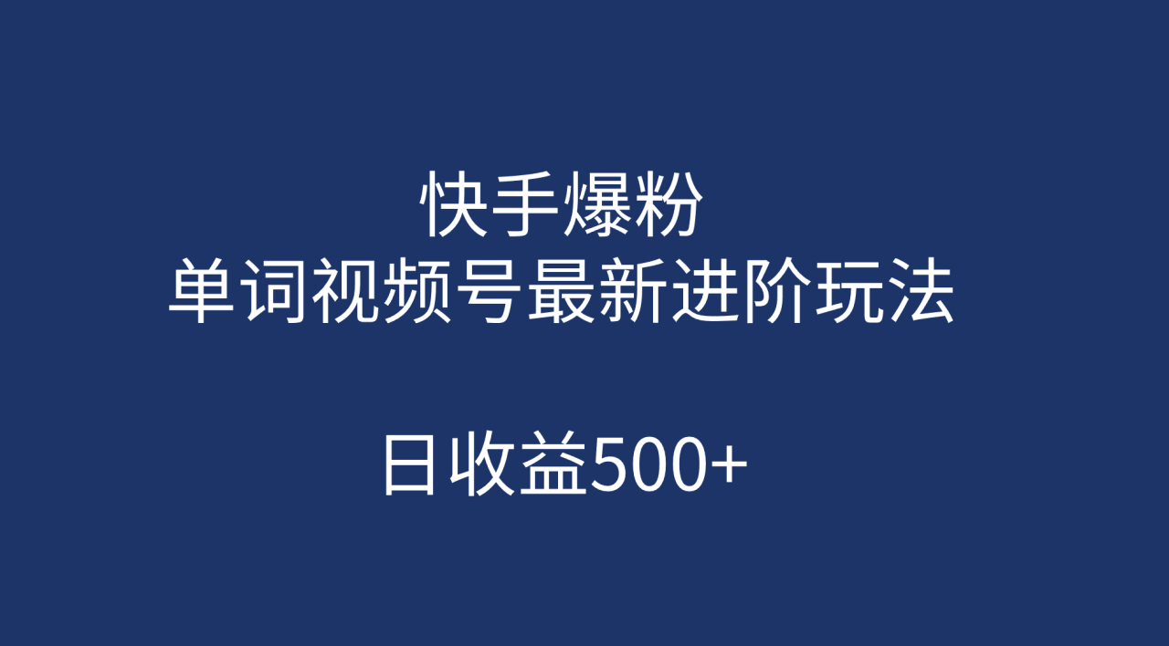 快手爆粉，单词视频号最新进阶玩法，日收益500 （教程 素材）插图