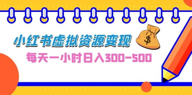 0成本副业项目，每天一小时日入300-500，小红书虚拟资源变现（教程 素材）插图