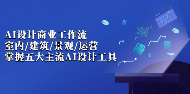 AI设计商业·工作流，室内·建筑·景观·运营，掌握五大主流AI设计工具插图