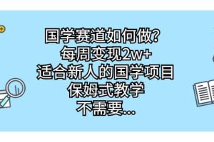 国学赛道如何做？每周变现2w ，适合新人的国学项目，保姆式教学