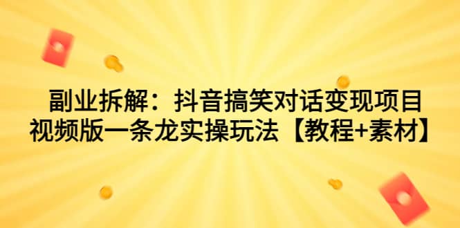 副业拆解：抖音搞笑对话变现项目，视频版一条龙实操玩法【教程 素材】插图