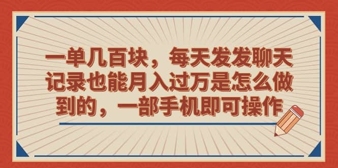 一单几百块，每天发发聊天记录也能月入过万是怎么做到的，一部手机即可操作插图