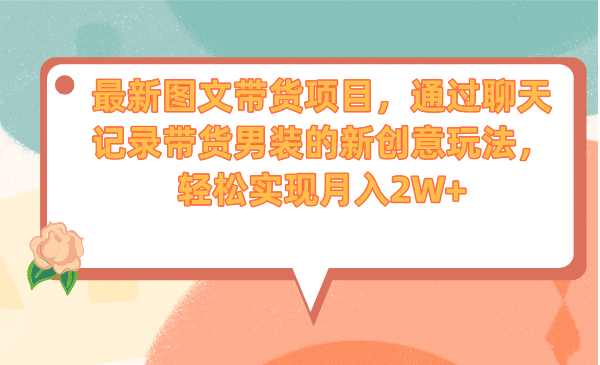 最新图文带货项目，通过聊天记录带货男装的新创意玩法，轻松实现月入2W插图