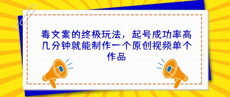 毒文案的终极玩法，起号成功率高几分钟就能制作一个原创视频单个作品插图