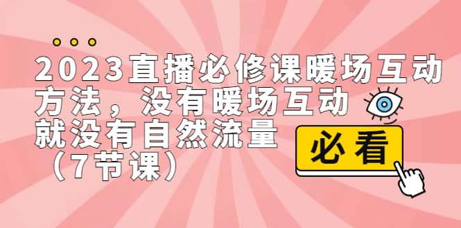 2023直播·必修课暖场互动方法，没有暖场互动，就没有自然流量（7节课）插图