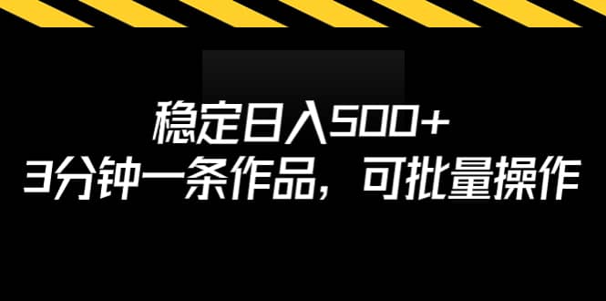 稳定日入500 ，3分钟一条作品，可批量操作插图