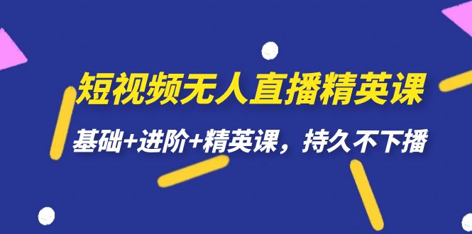 短视频无人直播-精英课，基础 进阶 精英课，持久不下播插图