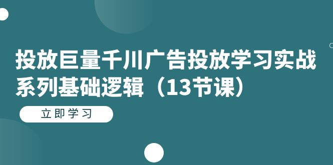 投放巨量千川广告投放学习实战系列基础逻辑（13节课）插图