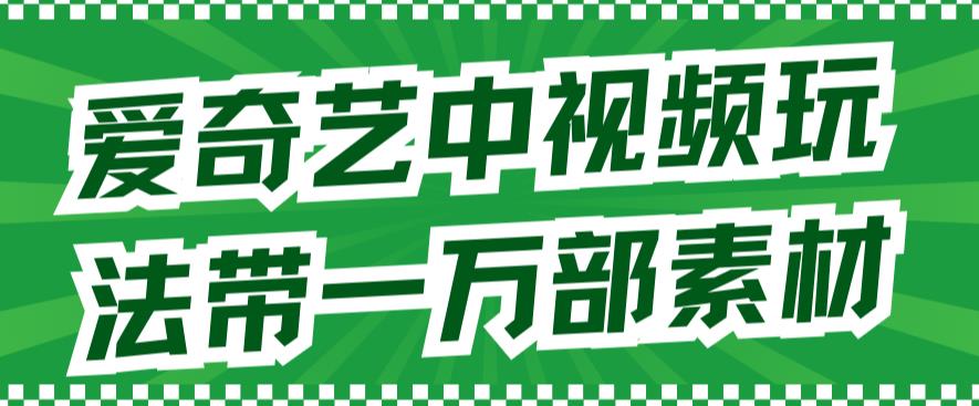 爱奇艺中视频玩法，不用担心版权问题（详情教程 一万部素材）插图