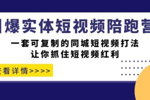 引爆实体-短视频陪跑营，一套可复制的同城短视频打法，让你抓住短视频红利