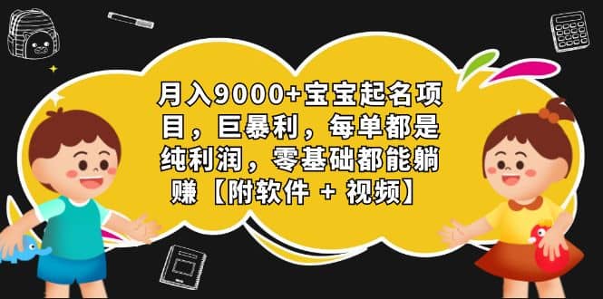 月入9000 宝宝起名项目，巨暴利 每单都是纯利润，0基础躺赚【附软件 视频】插图