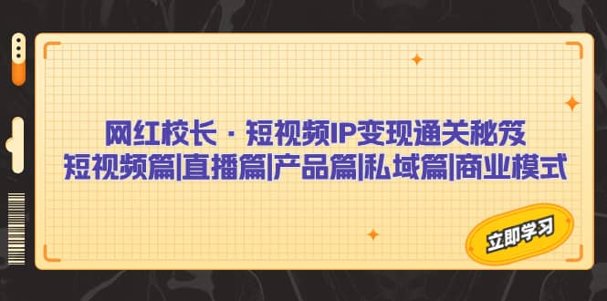 网红校长·短视频IP变现通关秘笈：短视频篇 直播篇 产品篇 私域篇 商业模式插图