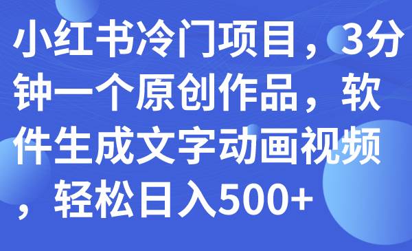 小红书冷门项目，3分钟一个原创作品，软件生成文字动画视频，轻松日入500插图