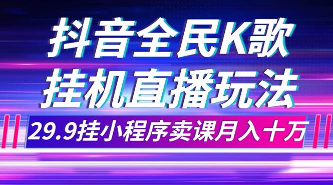 抖音全民K歌直播不露脸玩法，29.9挂小程序卖课月入10万插图