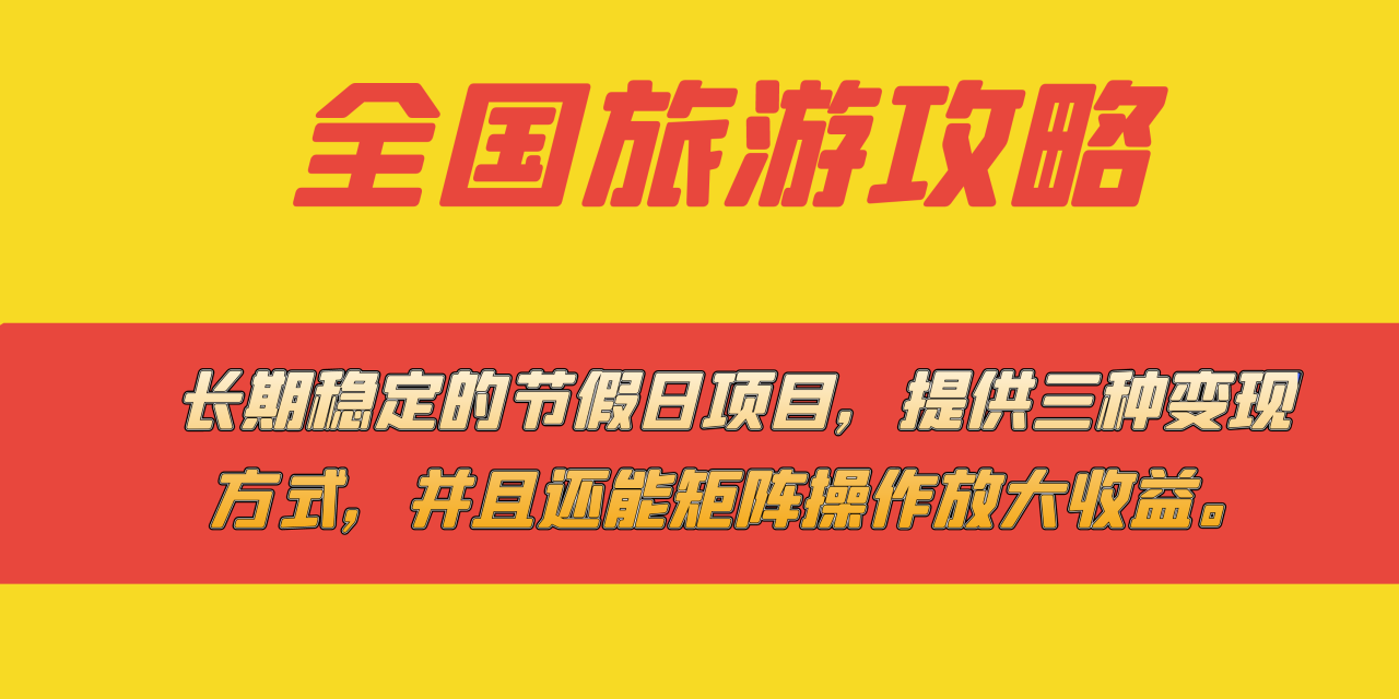 长期稳定的节假日项目，全国旅游攻略，提供三种变现方式，并且还能矩阵插图