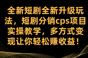 全新短剧全新升级玩法，短剧分销cps项目实操教学 多方式变现让你轻松赚收益