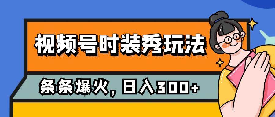 视频号时装秀玩法，条条流量2W ，保姆级教学，每天5分钟收入300插图