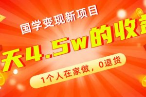 全新蓝海，国学变现新项目，1个人在家做，0退货，3天4.5w收益【178G资料】