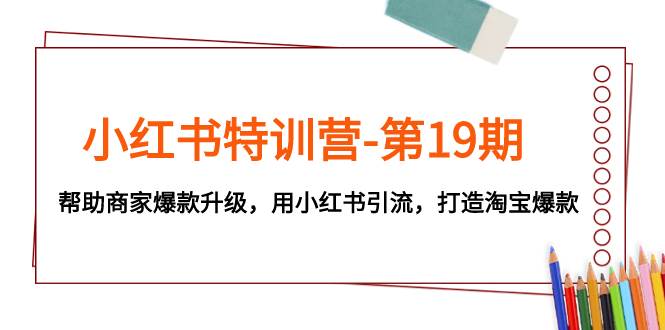 小红书特训营-第19期，帮助商家爆款升级，用小红书引流，打造淘宝爆款插图