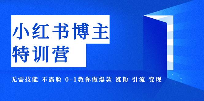 小红书博主爆款特训营-11期 无需技能 不露脸 0-1教你做爆款 涨粉 引流 变现插图