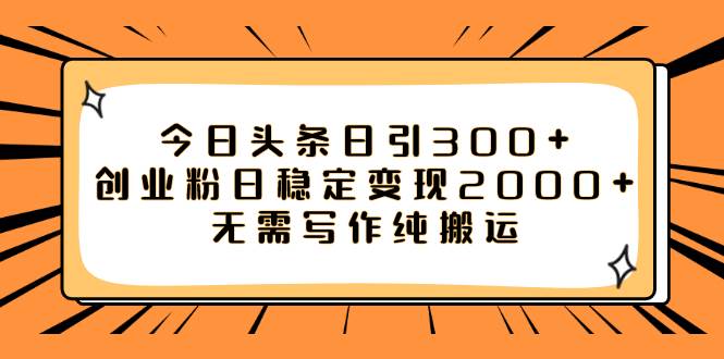 今日头条日引300 创业粉日稳定变现2000 无需写作纯搬运插图