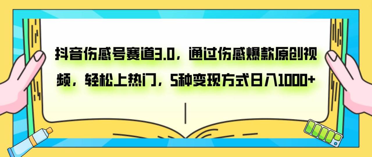 抖音伤感号赛道3.0，通过伤感爆款原创视频，轻松上热门，5种变现日入1000插图