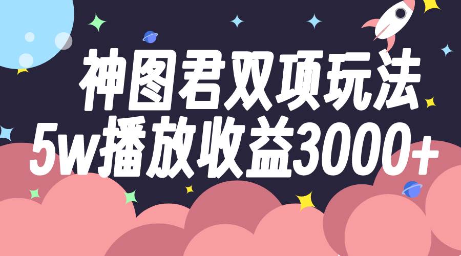 神图君双项玩法5w播放收益3000插图