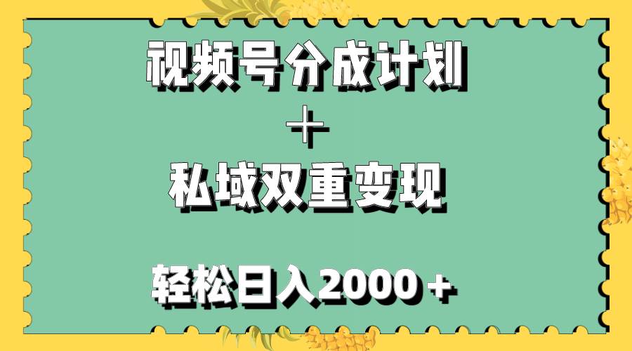 视频号分成计划＋私域双重变现，轻松日入1000＋，无任何门槛，小白轻松上手插图