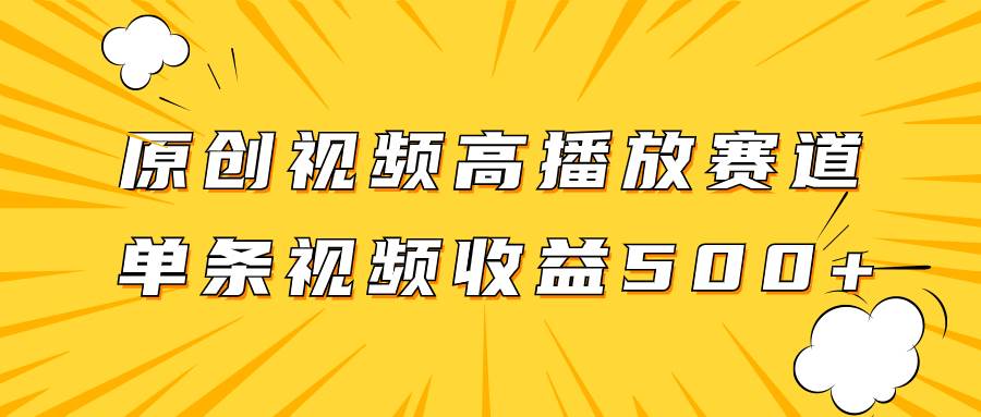 原创视频高播放赛道掘金项目玩法，播放量越高收益越高，单条视频收益500插图