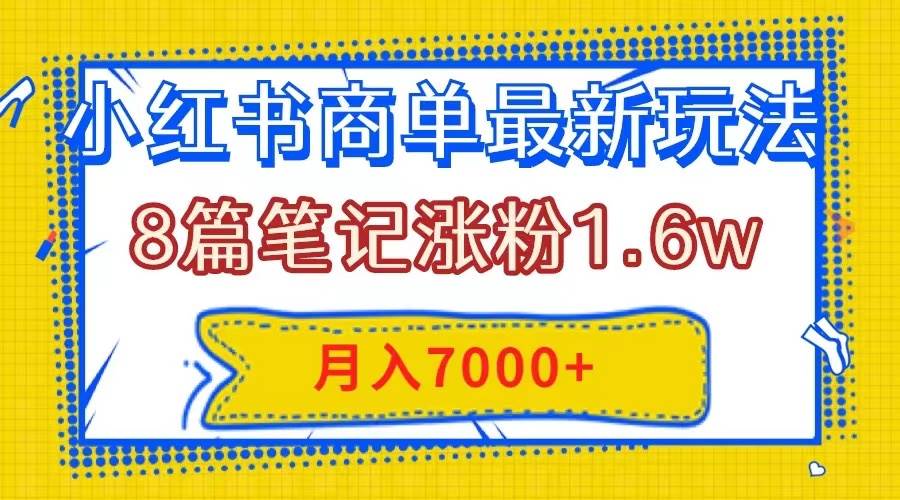 小红书商单最新玩法，8篇笔记涨粉1.6w，几分钟一个笔记，月入7000插图