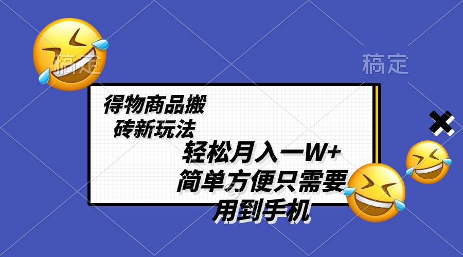 轻松月入一W ，得物商品搬砖新玩法，简单方便 一部手机即可 不需要剪辑制作插图