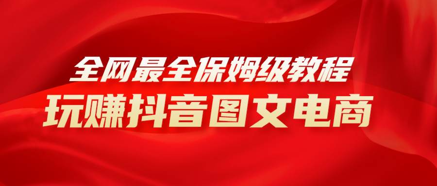 全网最全教程，手把手教你玩赚抖音图文电商，小白闭眼月入10000插图