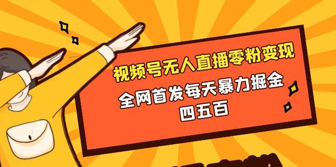 微信视频号无人直播零粉变现，全网首发每天暴力掘金四五百插图